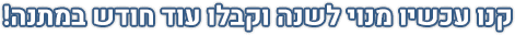 קנו עכשיו מנוי לשנה וקבלו עוד חודש במתנה!