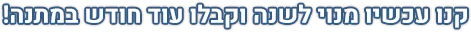 קנו עכשיו מנוי לשנה וקבלו עוד חודש במתנה!